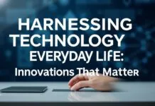 Harnessing Technology for Everyday Life: Innovations That Matter Harnessing Technology for Everyday Life: Innovations That Matter
