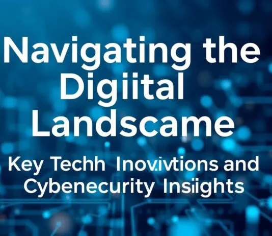Navigating the Digital Landscape: Essential Tech Innovations and Cybersecurity Insights Navigating the Digital Landscape: Key Tech Innovations and Cybersecurity Insights