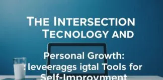 The Intersection of Technology and Personal Growth: Leveraging Digital Tools for Self-Improvement The Intersection of Technology and Personal Growth: Leveraging Digital Tools for Self-Improvement