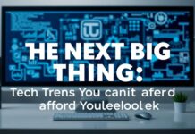 The Next Big Thing: Tech Trends You Can’t Afford to Ignore The Next Big Thing: Tech Trends You Can't Afford to Overlook